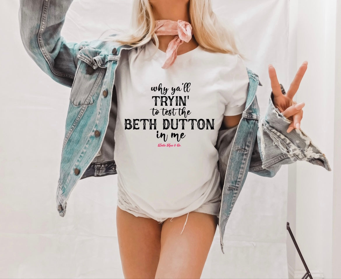 Why Ya’ll Trying to test the Beth Dutton in me Tee
